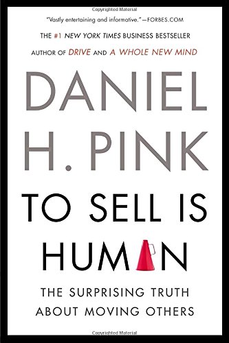 To Sell Is Human: The Surprising Truth About Moving Others by Daniel Pink